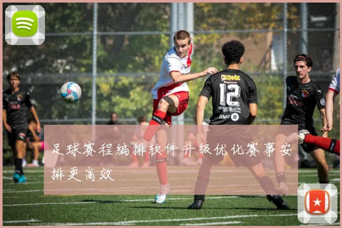 足球赛程编排软件升级优化赛事安排更高效